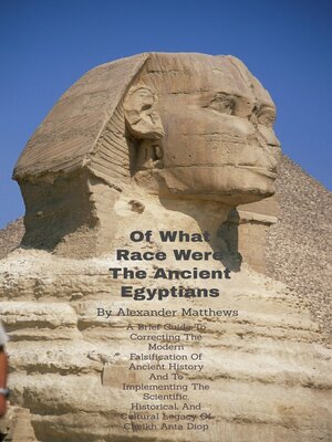 cover image of Of What Race Were the Ancient Egyptians? a Brief Guide to Correcting the Modern Falsification of Ancient History and to Implementing the Scientific, Historical, and Cultural Legacy of Cheikh Anta Diop